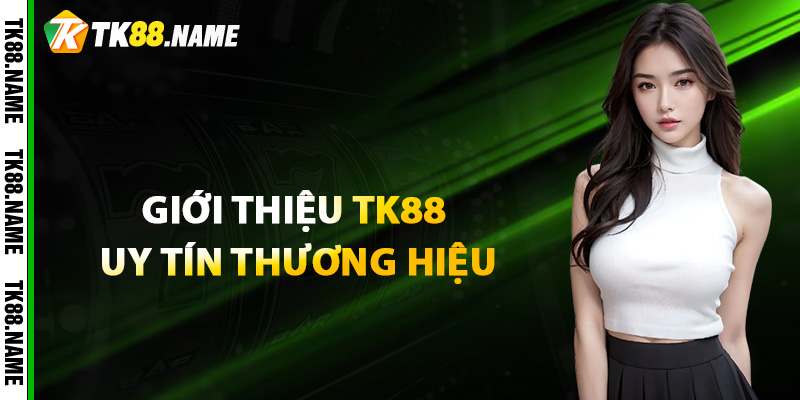 Giới Thiệu Tk88 Uy Tín Thương Hiệu